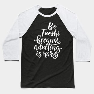 Bo Taoshi Because Adulting Is Hard Baseball T-Shirt